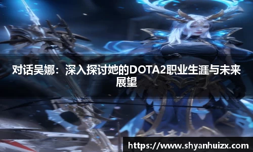 对话吴娜：深入探讨她的DOTA2职业生涯与未来展望
