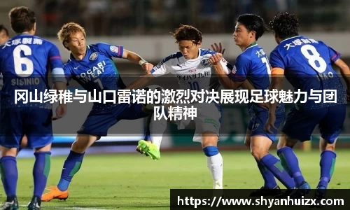 冈山绿稚与山口雷诺的激烈对决展现足球魅力与团队精神