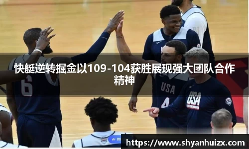 快艇逆转掘金以109-104获胜展现强大团队合作精神
