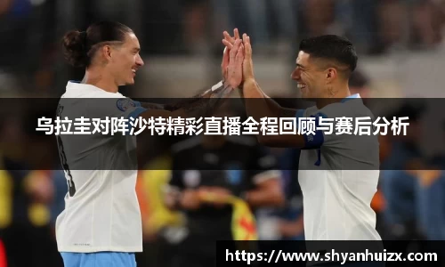 谈球吧乌拉圭对阵沙特精彩直播全程回顾与赛后分析